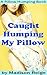 Caught Humping My Pillow by Madison Reign
