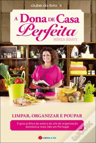 A Dona de Casa Perfeita - Limpar, Organizar e Poupar