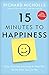 15 Minutes to Happiness: Easy, Everyday Exercises to Help You Be The Best You Can Be