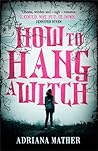 How to Hang a Witch by Adriana Mather How to Hang a Witch by Adriana Mather