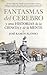 Fantasmas del cerebro y otras historias de la ciencia y de la mente