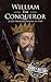 William the Conqueror: A Life from Beginning to End (Biographies of British Royalty)
