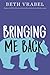 Bringing Me Back by Beth Vrabel
