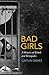 Bad Girls A History of Rebels and Renegades by Caitlin Davies