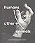 Humans and Other Animals
