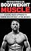 How to Build Strong & Lean Bodyweight Muscle: A Science-based Approach to Gaining Mass without Lifting Weights