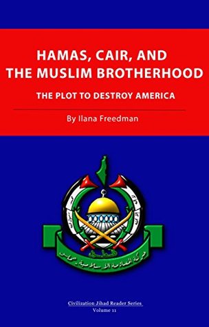 Hamas, CAIR and the Muslim Brotherhood: The Plot to Destroy America (Civilization Jihad Reader Series Book 11)