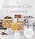 The European Cake Cookbook:...