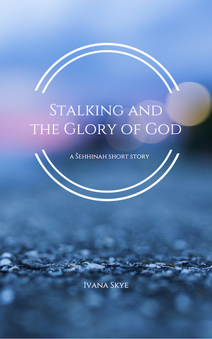 Stalking and the Glory of God (Šehhinah, #0.5)