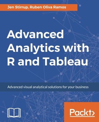 Advanced Analytics with R and Tableau: Advanced analytics using data classification, unsupervised learning and data visualization (Paperback)