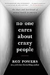 No One Cares About Crazy People by Ron Powers No One Cares About Crazy People by Ron Powers