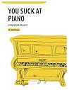 You Suck at Piano: A Piano Method for Adults You Suck at Piano: A Piano Method for Adults