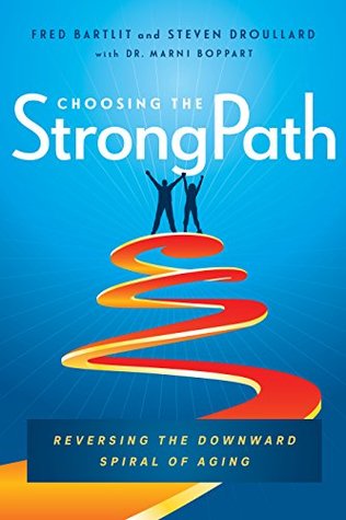 Choosing the StrongPath: Reversing the Downward Spiral of Aging (Kindle Edition)