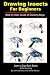 Drawing Insects For Beginners: Step by Step Guide to Drawing Bugs (Learn to Draw)
