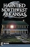 Haunted Northwest Arkansas by Bud Steed