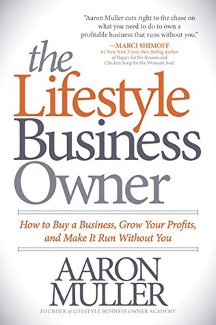 The Lifestyle Business Owner: How to Buy a Business, Grow Your Profits, and Make It Run Without You (Kindle Edition)