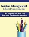 Scripture Coloring Journal: Color scriptures and journal in the same book Color a different verse of scripture each week in the 52 week journal. This is good for adults and kids. KJV scriptures.