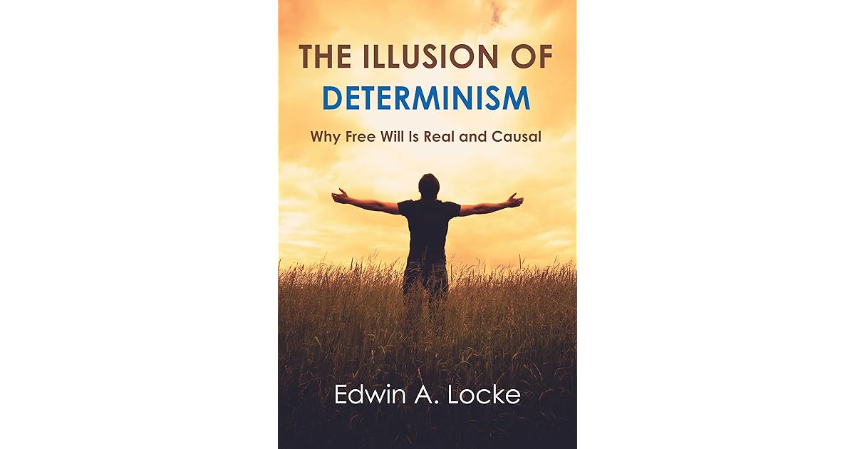 The Illusion of Determinism Why Free Will Is Real and Causal by Edwin