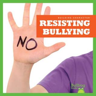 Resisting Bullying (Bullfrog Books: Building Character)