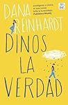 Dinos la verdad by Dana Reinhardt