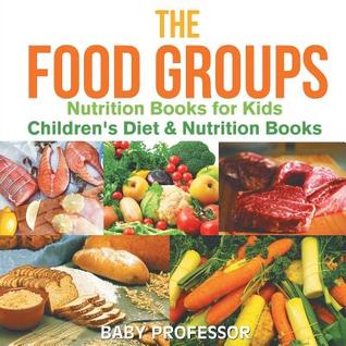 The Food Groups - Nutrition Books for Kids Children's Diet & Nutrition Books (Paperback)