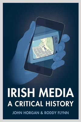 Irish Media: A Critical History (Revised & Expanded New Edition)