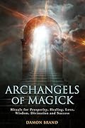 Archangels of Magick: Rituals for Prosperity, Healing, Love, Wisdom, Divination and Success (The Gallery of Magick) 