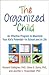 The Organized Child: An Effective Program to Maximize Your Kid's Potential―in School and in Life