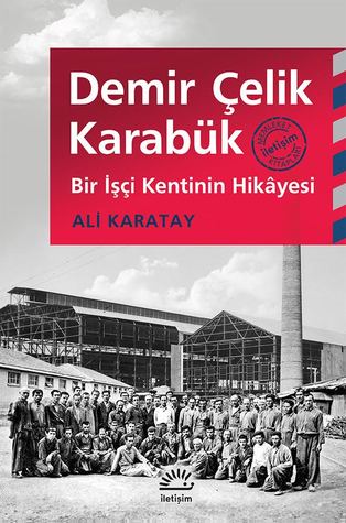 Demir Çelik Karabük: Bir İşçi Kentinin Hikâyesi (Paperback)