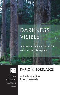 Darkness Visible: A Study of Isaiah 14:3-23 as Christian Scripture (Princeton Theological Monograph)