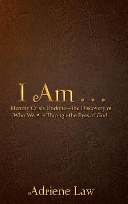 I Am: Identity Crisis Undone the Discovery of Who We Are Through the Eyes of God (Hardcover)