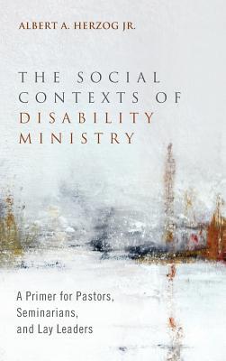 The Social Contexts of Disability Ministry: A Primer for Pastors, Seminarians, and Lay Leaders