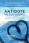 The Antidote to Suffering: How Compassionate Connected Care Can Improve Safety, Quality, and Experience The Antidote to Suffering: How Compassionate Connected Care Can Improve Safety, Quality, and Experience