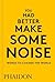 You Had Better Make Some Noise by Phaidon Press