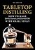Tabletop Distilling: How to Make Spirits, Essences, and Essential Oils with Small Stills