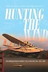 Hunting the Wind: Pan American World Airways' Epic Flying Boat Era, 1929–1946 Hunting the Wind: Pan American World Airways' Epic Flying Boat Era, 1929–1946