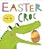 Pop-Ups: Easter Croc: Full of Pop-Up Surprises!