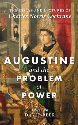 Augustine and the Problem of Power: The Essays and Lectures of Charles Norris Cochrane (Hardcover)