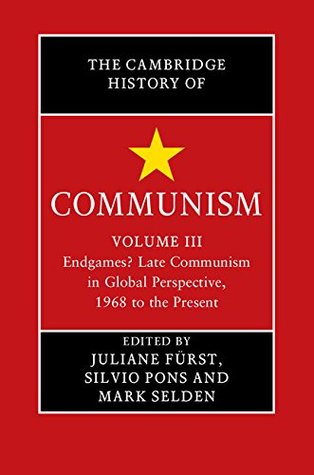 The Cambridge History of Communism: Volume 3, Endgames? Late Communism in Global Perspective, 1968 to the Present (Kindle Edition)