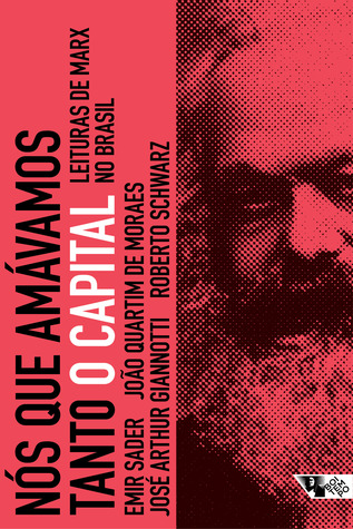Nós que amávamos tanto O Capital: Leituras de Marx no Brasil
