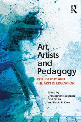 Art, Artists and Pedagogy: Philosophy and the Arts in Education (ebook)