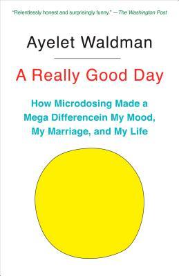 A Really Good Day: How Microdosing Made a Mega Difference in My Mood, My Marriage, and My Life