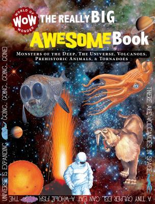 The Really Big Awesome Book: Monsters of the Deep, the Universe, Volcanoes, Prehistoric Animals, & Tornadoes (World of Wonder Wow)