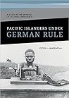 Pacific Islanders under German rule: A study in the meaning of colonial resistance