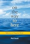 On the Way to Here: Reflections on Things that Matter On the Way to Here: Reflections on Things that Matter
