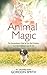 Animal Magic: The Extraordinary Proof of Our Pets' Intuition and Unconditional Love for Us