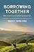 Borrowing Together: Microfinance and Cultivating Social Ties (Studies in the Weatherhead East Asian Institute, Columbia University)
