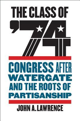 The Class of '74: Congress after Watergate and the Roots of Partisanship (Hardcover)