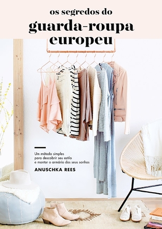 Os segredos do guarda-roupa europeu: um método simples para descobrir seu estilo e montar o armário dos seus sonhos