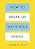 How to Break Up with Your Phone: The 30-Day Plan to Take Back Your Life